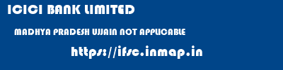 ICICI BANK LIMITED  MADHYA PRADESH UJJAIN NOT APPLICABLE   ifsc code